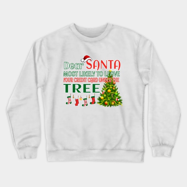 Dear Santa,most likely to leave your credit card under the tree Crewneck Sweatshirt by ShopiLike